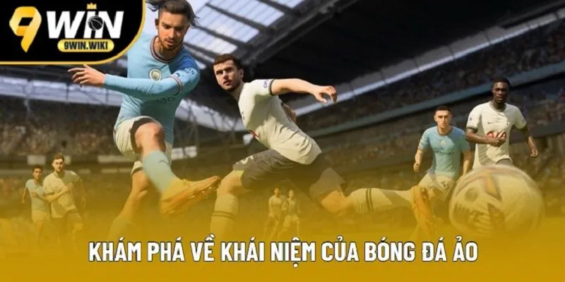 Khám phá về khái niệm của bóng đá ảo