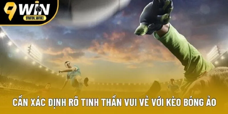 Cần xác định rõ tinh thần vui vẻ với kèo bóng ảo