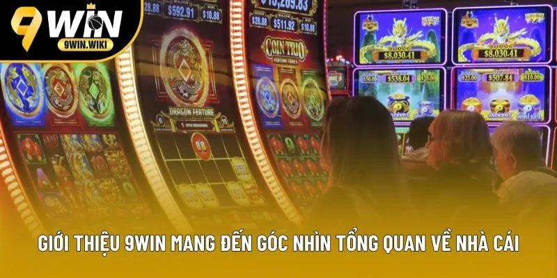 Giới thiệu 9win mang đến góc nhìn tổng quan về nhà cái