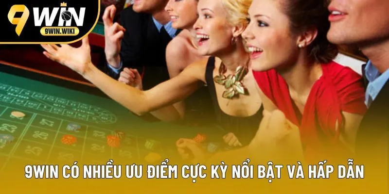 9win có nhiều ưu điểm cực kỳ nổi bật và hấp dẫn