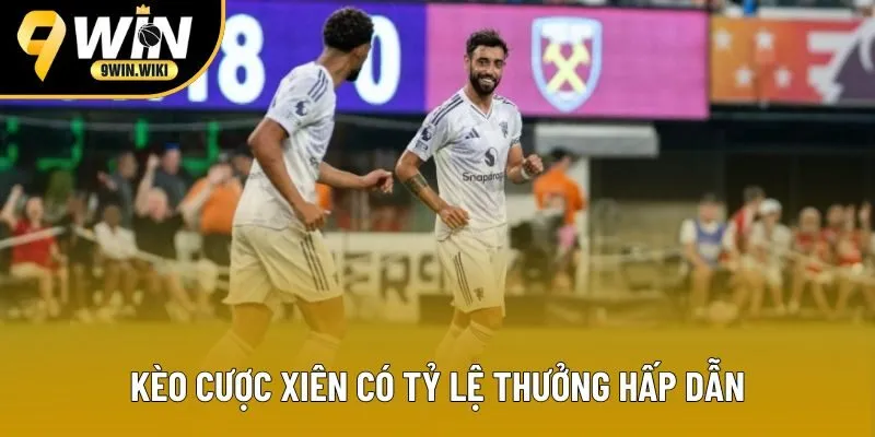 Kèo cược xiên có tỷ lệ thưởng hấp dẫn