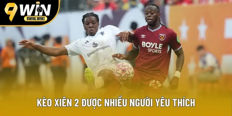 Kèo xâu 2 được nhiều người yêu thích