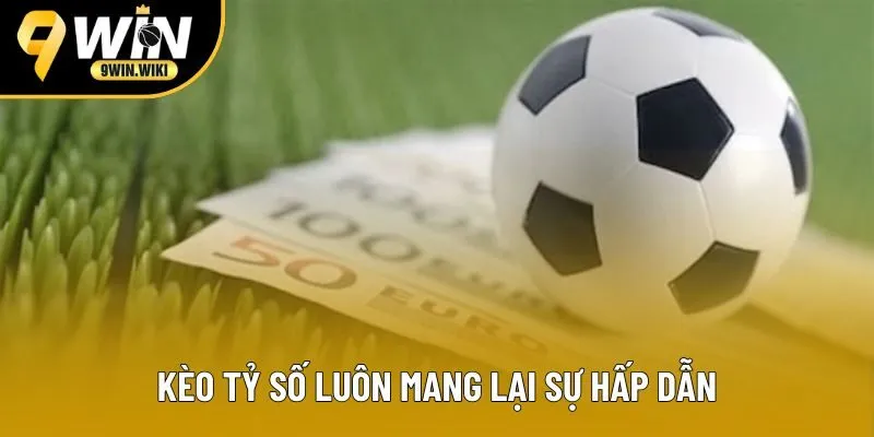 Kèo tỷ số luôn mang lại sự hấp dẫn