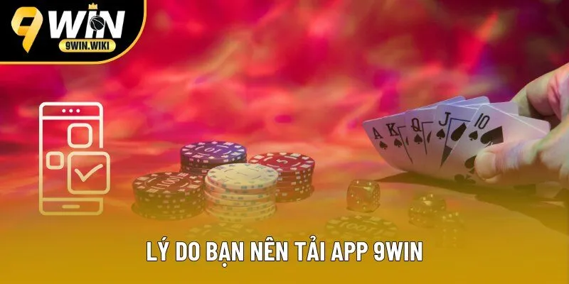 Lý do bạn nên tải app 9win