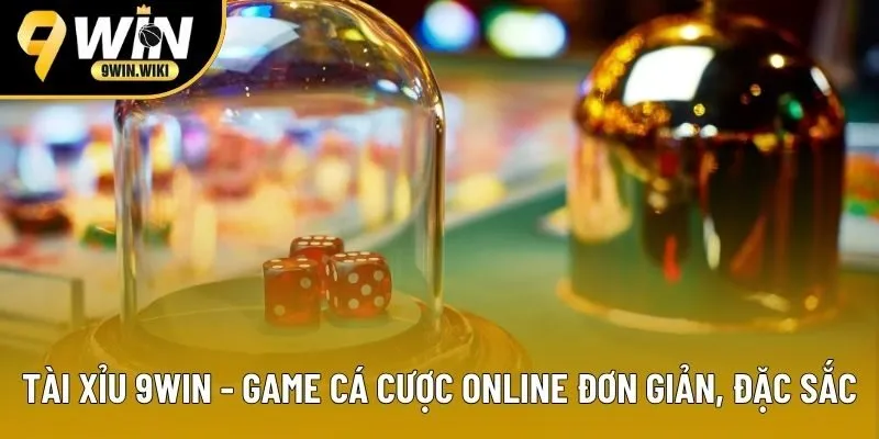 Tài Xỉu 9WIN - Game Cá Cược Online Đơn Giản, Đặc Sắc
